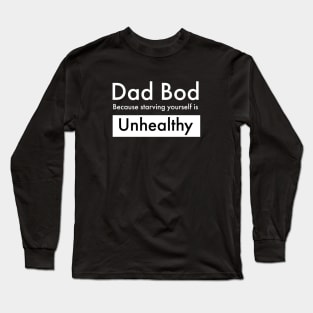 Dad Bod Because Starving Yourself is Unhealthy Long Sleeve T-Shirt